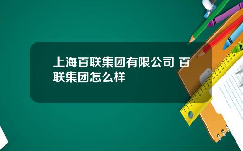 上海百联集团有限公司 百联集团怎么样