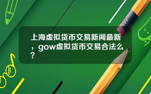 上海虚拟货币交易新闻最新,gow虚拟货币交易合法么?