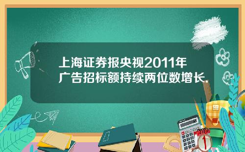 上海证券报央视2011年广告招标额持续两位数增长.