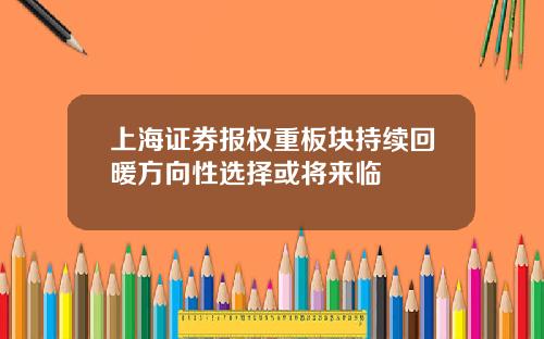 上海证券报权重板块持续回暖方向性选择或将来临