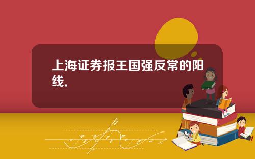 上海证券报王国强反常的阳线.