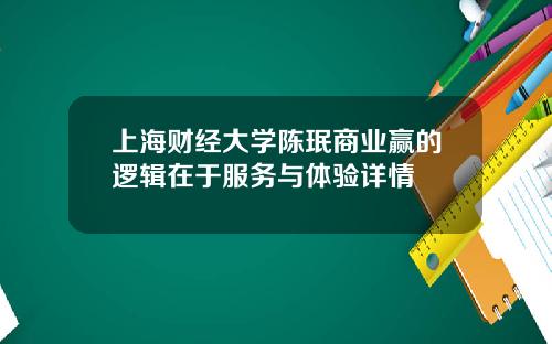 上海财经大学陈珉商业赢的逻辑在于服务与体验详情