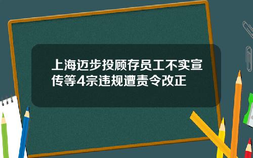 上海迈步投顾存员工不实宣传等4宗违规遭责令改正