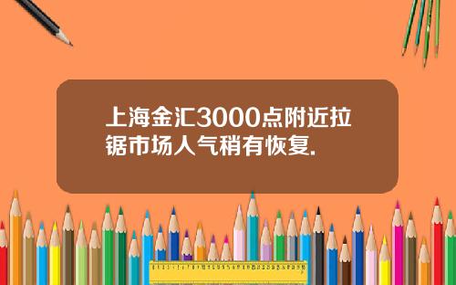 上海金汇3000点附近拉锯市场人气稍有恢复.