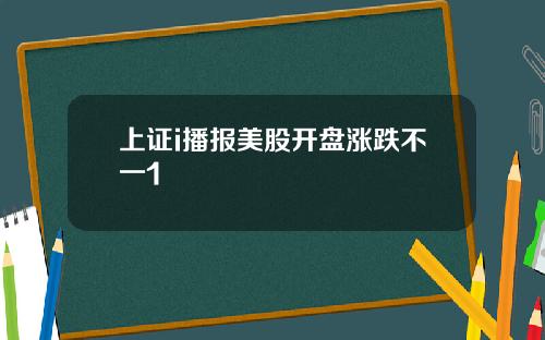 上证i播报美股开盘涨跌不一1