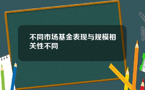 不同市场基金表现与规模相关性不同