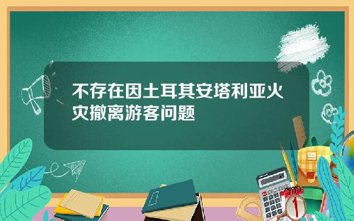 不存在因土耳其安塔利亚火灾撤离游客问题