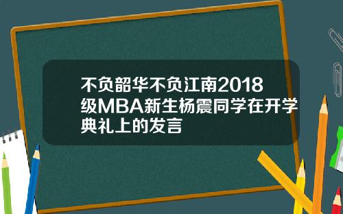 不负韶华不负江南2018级MBA新生杨震同学在开学典礼上的发言