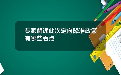 专家解读此次定向降准政策有哪些看点