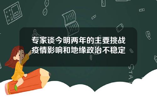 专家谈今明两年的主要挑战疫情影响和地缘政治不稳定