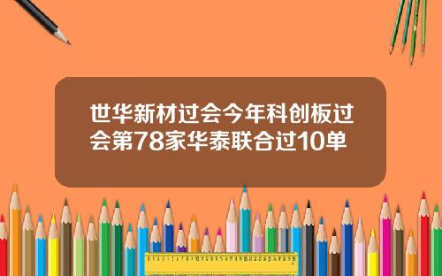 世华新材过会今年科创板过会第78家华泰联合过10单