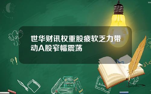 世华财讯权重股疲软乏力带动A股窄幅震荡