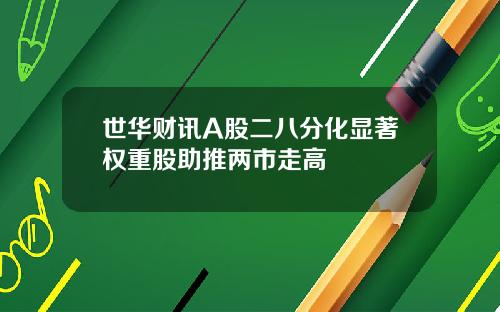 世华财讯A股二八分化显著权重股助推两市走高