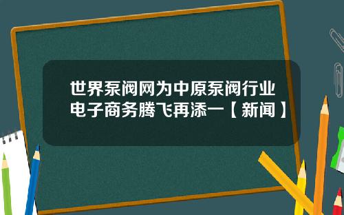 世界泵阀网为中原泵阀行业电子商务腾飞再添一【新闻】