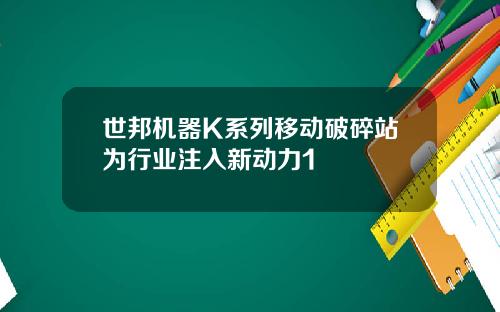 世邦机器K系列移动破碎站为行业注入新动力1