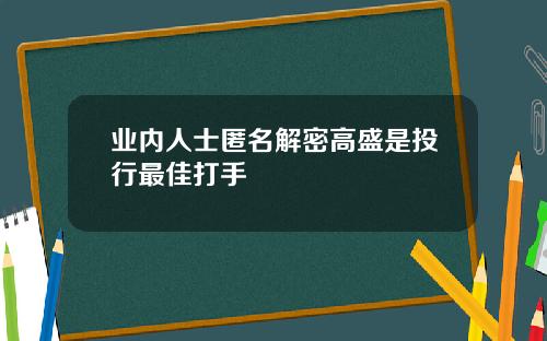 业内人士匿名解密高盛是投行最佳打手