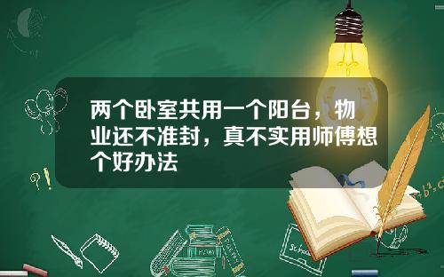 两个卧室共用一个阳台,物业还不准封,真不实用师傅想个好办法