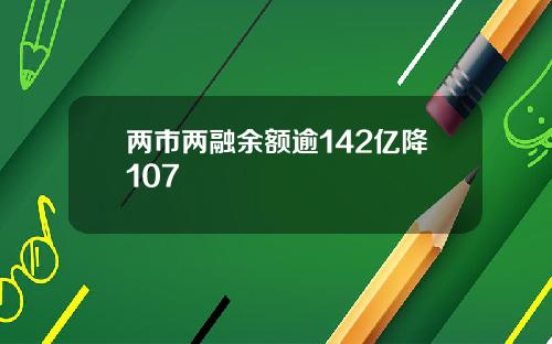 两市两融余额逾142亿降107