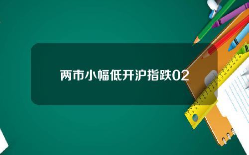 两市小幅低开沪指跌02