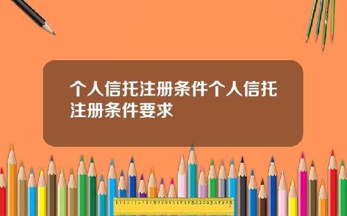 个人信托注册条件个人信托注册条件要求