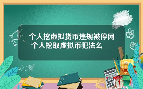 个人挖虚拟货币违规被停网 个人挖取虚拟币犯法么