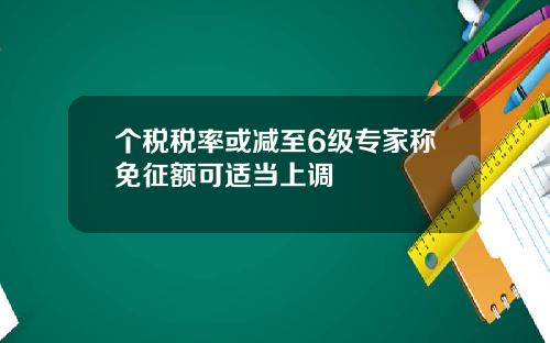 个税税率或减至6级专家称免征额可适当上调