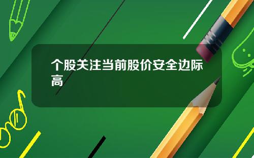 个股关注当前股价安全边际高