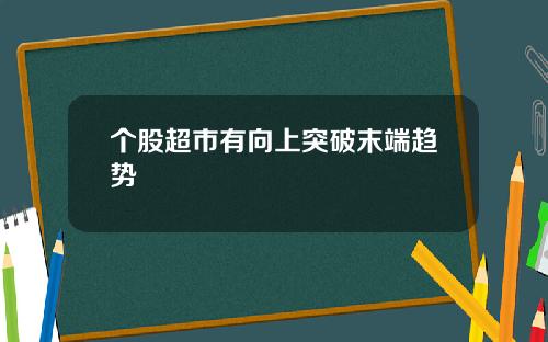个股超市有向上突破末端趋势