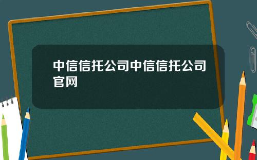 中信信托公司中信信托公司官网
