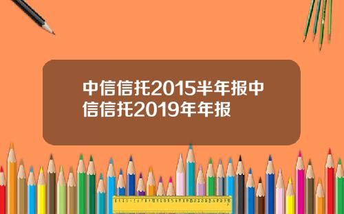 中信信托2015半年报中信信托2019年年报