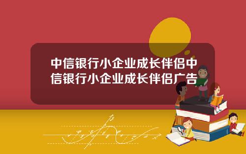 中信银行小企业成长伴侣中信银行小企业成长伴侣广告