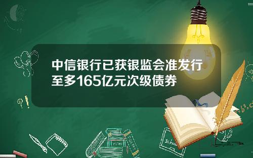 中信银行已获银监会准发行至多165亿元次级债券