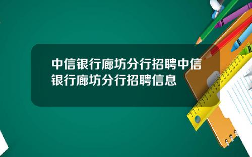 中信银行廊坊分行招聘中信银行廊坊分行招聘信息