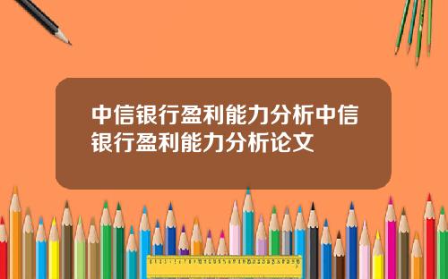 中信银行盈利能力分析中信银行盈利能力分析论文