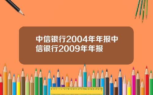 中信银行2004年年报中信银行2009年年报