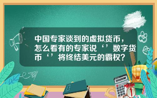中国专家谈到的虚拟货币,怎么看有的专家说‘’数字货币‘’将终结美元的霸权?