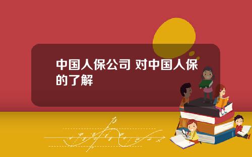 中国人保公司 对中国人保的了解