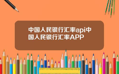 中国人民银行汇率api中国人民银行汇率APP