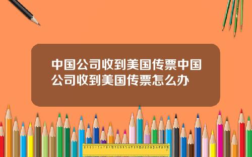 中国公司收到美国传票中国公司收到美国传票怎么办