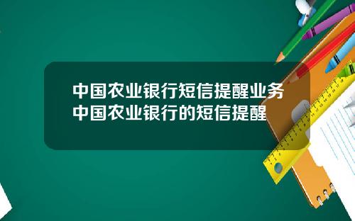 中国农业银行短信提醒业务中国农业银行的短信提醒