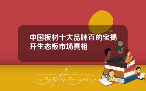 中国板材十大品牌百的宝揭开生态板市场真相