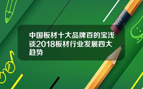 中国板材十大品牌百的宝浅谈2018板材行业发展四大趋势