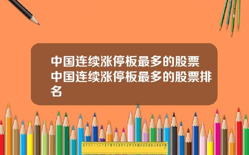 中国连续涨停板最多的股票中国连续涨停板最多的股票排名
