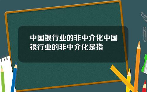 中国银行业的非中介化中国银行业的非中介化是指