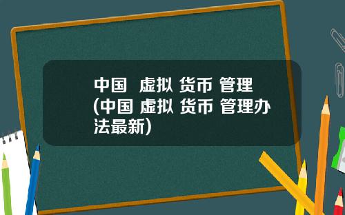 中国 虚拟 货币 管理(中国 虚拟 货币 管理办法最新)