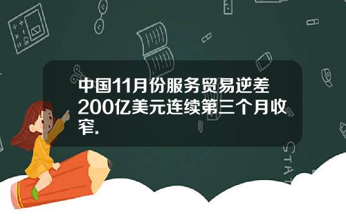 中国11月份服务贸易逆差200亿美元连续第三个月收窄.
