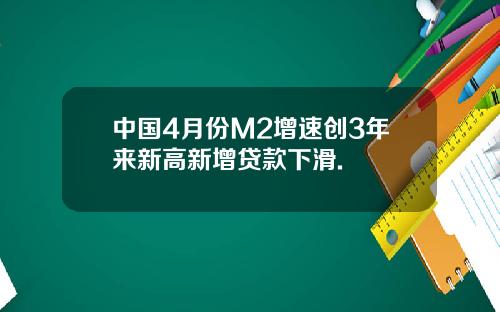 中国4月份M2增速创3年来新高新增贷款下滑.