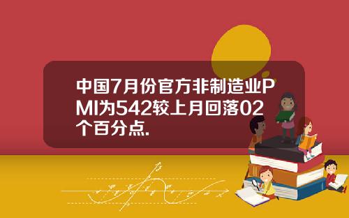 中国7月份官方非制造业PMI为542较上月回落02个百分点.