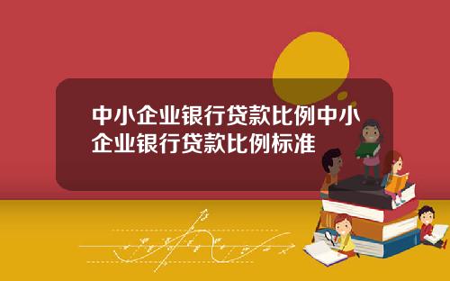 中小企业银行贷款比例中小企业银行贷款比例标准