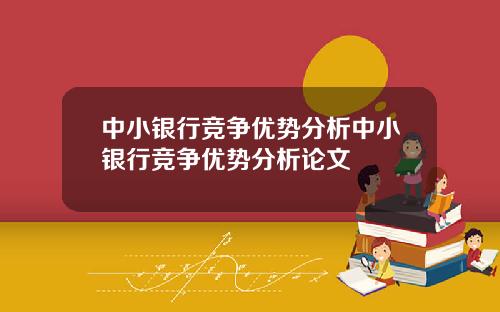 中小银行竞争优势分析中小银行竞争优势分析论文